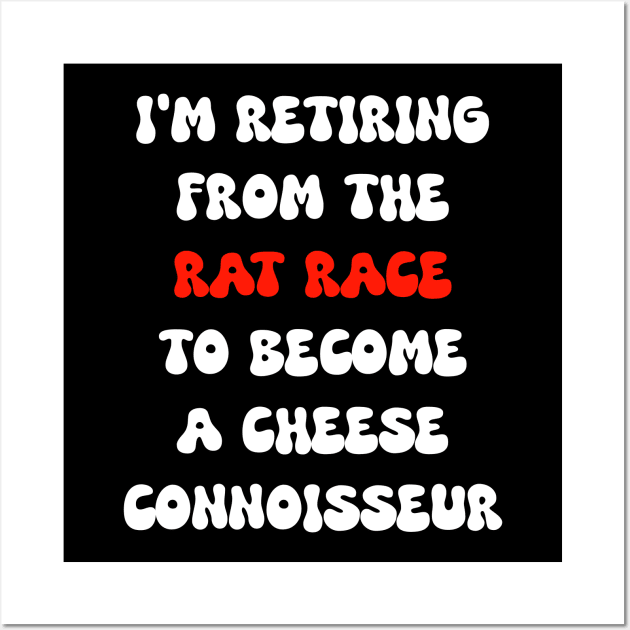 I'm retiring from the rat race to become a cheese connoisseur Wall Art by Spaceboyishere
